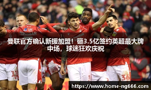 曼联官方确认新援加盟！砸3.5亿签约英超最大牌中场，球迷狂欢庆祝