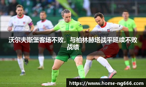 沃尔夫斯堡客场不败，与柏林赫塔战平延续不败战绩