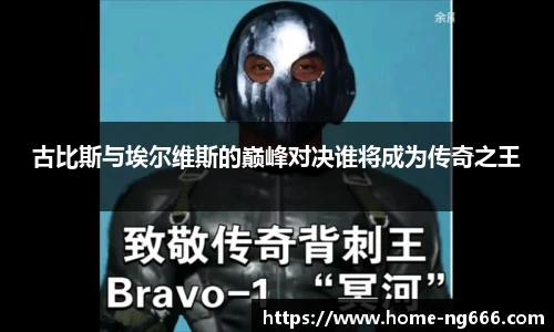 古比斯与埃尔维斯的巅峰对决谁将成为传奇之王